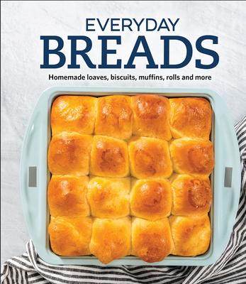 Everyday Breads: Homemade Loaves, Biscuits, Muffins, Rolls and More