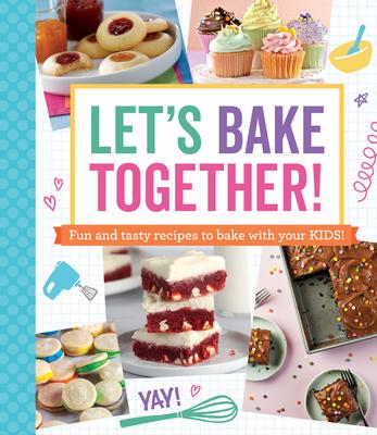 Let's Bake Together!: Fun and Tasty Recipes to Bake with Your Kids!