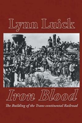 Iron Blood: The Building of the Trans-continental Railroad