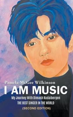 I Am Music: My Journey With Dimash Kudaibergen: THE BEST SINGER IN THE WORLD (Second Edition)