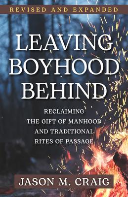 Leaving Boyhood Behind: Reclaiming the Gift of Manhood and Traditional Rites of Passage