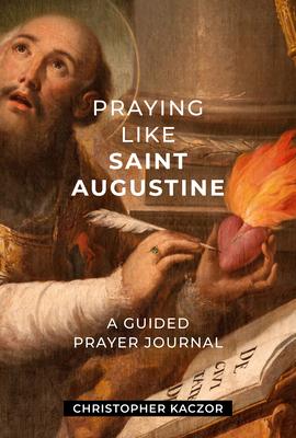 Praying Like Saint Augustine: A Guided Prayer Journal