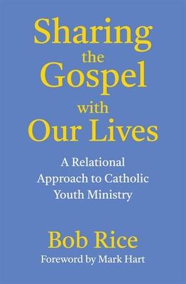 Sharing the Gospel with Our Lives: A Relational Approach to Catholic Youth Ministry