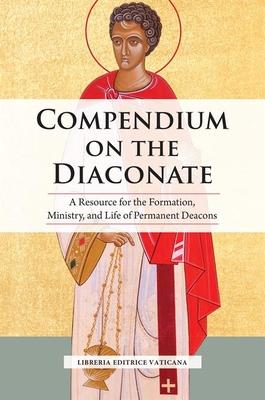 Compendium on the Diaconate: A Resource for the Formation, Ministry, and Life of Permanent Deacons