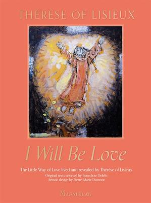 I Will Be Love: The Little Way of Love Lived and Revealed by Thrse of Lisieux