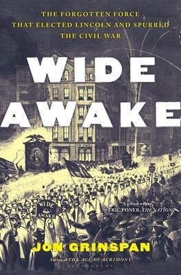 Wide Awake: The Forgotten Force That Elected Lincoln and Spurred the Civil War