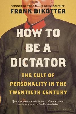 How to Be a Dictator: The Cult of Personality in the Twentieth Century