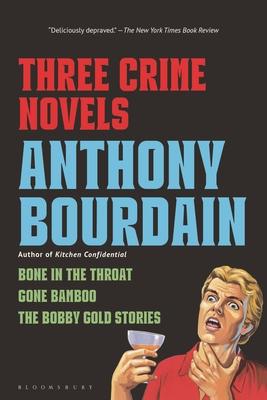 Three Crime Novels by Anthony Bourdain: Bone in the Throat, Gone Bamboo, and the Bobby Gold Stories Subscription