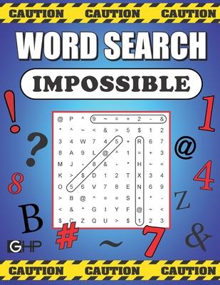 Word Search Impossible: 101 Of The Most Difficult and Intense Word Find Puzzles You'll Ever Find