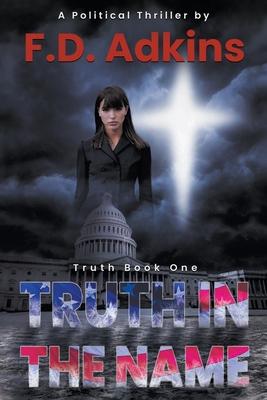 Truth in the Name: A Political Thriller