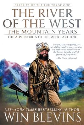 The River of the West, The Mountain Years: The Adventures of Joe Meek Part One (A Mountain Man Narrative)