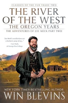 The River of the West, The Oregon Years: The Adventures of Joe Meek Part Two (A Mountain Man Narrative)