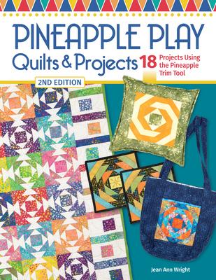 Pineapple Play Quilts & Projects, 2nd Edition: 18 Projects Using the Pineapple Trim Tool