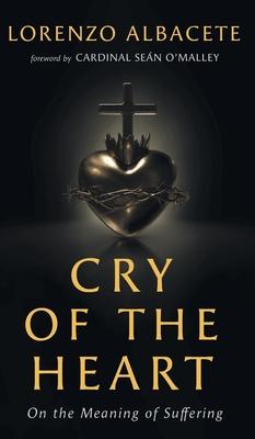 Cry of the Heart: On the Meaning of Suffering