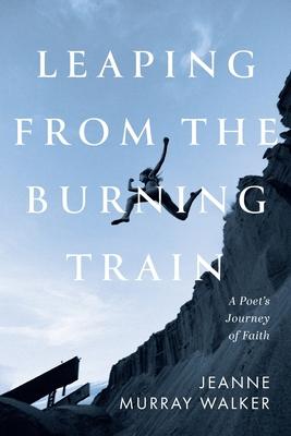 Leaping from the Burning Train: A Poet's Journey of Faith