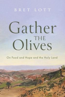 Gather the Olives: On Food and Hope and the Holy Land