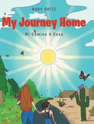 My Journey Home: Mi Camino A Casa by Ruby Ortiz, Hardcover