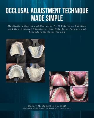 Occlusal Adjustment Technique Made Simple: Masticatory System and Occlusion As It Relates to Function and How Occlusal Adjustment Can Help Treat Prima