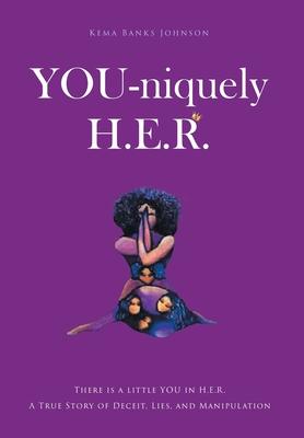 YOU-niquely H.E.R.: There is a little YOU in H.E.R. A True Story of Deceit, lies, and manipulation