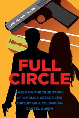 Full Circle: Based on the True Story of a Police Detective's Pursuit of a Colombian Cartel Queen