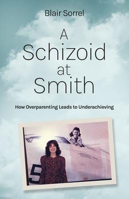 A Schizoid at Smith: How Overparenting Leads to Underachieving