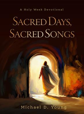 Sacred Days, Sacred Songs: A Holy Week Devotional