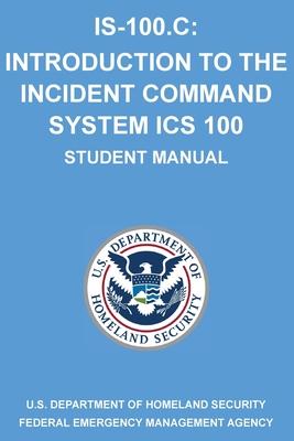 Is-100.C: Introduction to the Incident Command System, ICS 100: (Student Manual)