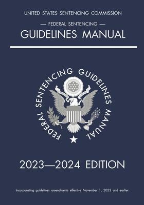 Federal Sentencing Guidelines Manual; 2023-2024 Edition: With inside-cover quick-reference sentencing table