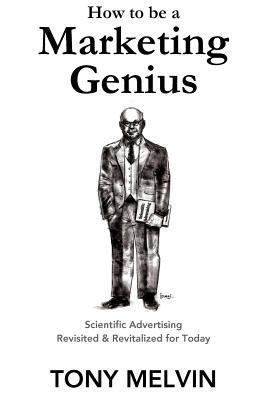How to be a Marketing Genius: Scientific Advertising Revisited and Revitalized for Today