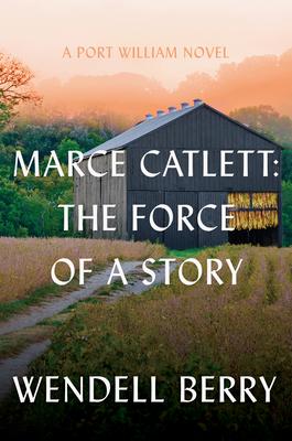 Marce Catlett: The Force of a Story: A Port William Novel Subscription