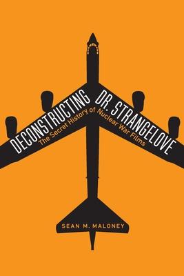 Deconstructing Dr. Strangelove: The Secret History of Nuclear War Films