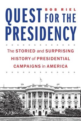 Quest for the Presidency: The Storied and Surprising History of Presidential Campaigns in America