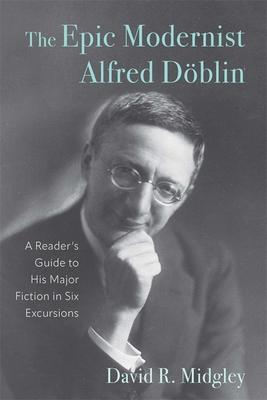 The Epic Modernist Alfred Dblin: A Reader's Guide to His Major Fiction in Six Excursions Subscription