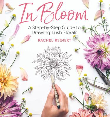 In Bloom: A Step-By-Step Guide to Drawing Lush Florals