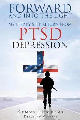 Forward and Into The Light: My Step by Step Return From PTSD Depression