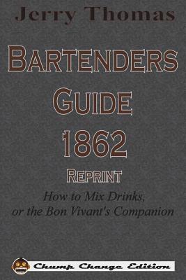 Jerry Thomas Bartenders Guide 1862 Reprint: How to Mix Drinks, or the Bon Vivant's Companion