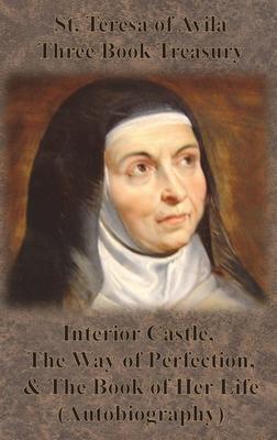 St. Teresa of Avila Three Book Treasury - Interior Castle, The Way of Perfection, and The Book of Her Life (Autobiography)