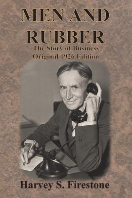 Men and Rubber: The Story of Business Original 1926 Edition Subscription