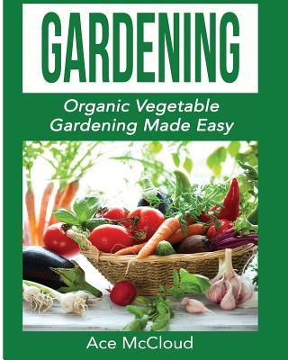 Gardening: Organic Vegetable Gardening Made Easy