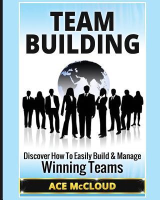 Team Building: Discover How To Easily Build & Manage Winning Teams