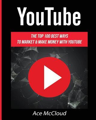 YouTube: The Top 100 Best Ways To Market & Make Money With YouTube Subscription