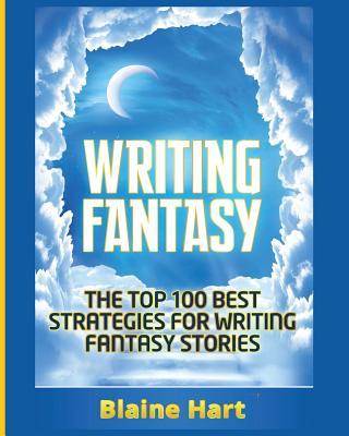 Writing Fantasy: The Top 100 Best Strategies For Writing Fantasy Stories