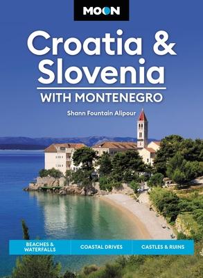 Moon Croatia & Slovenia: With Montenegro: Beaches & Waterfalls, Coastal Drives, Castles & Ruins