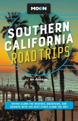 Moon Southern California Road Trips: Los Angeles, Malibu, Santa Monica, Orange County Beaches, San Diego, Palm Springs, Joshua Tree & Death Valley Nat