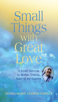 Small Things with Great Love: A 9-Day Novena to Mother Teresa, Saint of the Gutters