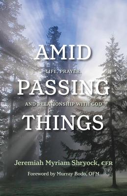 Amid Passing Things: Life, Prayer, and Relationship with God