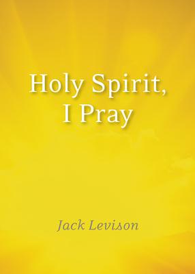 Holy Spirit, I Pray: Prayers for Morning and Nighttime, for Discernment, and Moments of Crisis