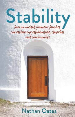 Stability: How an Ancient Monastic Practice Can Restore Our Relationships, Churches, and Communities