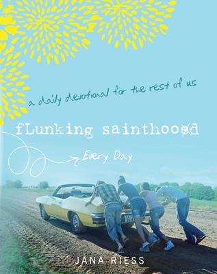 Flunking Sainthood Every Day: A Daily Devotional for the Rest of Us