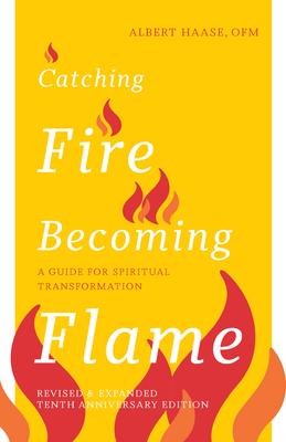 Catching Fire, Becoming Flame: A Guide for Spiritual Transformation -- Revised & Expanded Tenth Anniversary Edition